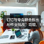 钉钉与夸克联合推出“AI作业批改”功能，可自动创建班级与个人错题本(图1)
