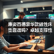 康姿百德豪华款磁性床垫靠谱吗？卓越支撑性背后的人体工学奥秘(图2)