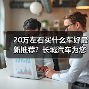 20万左右买什么车好最新推荐?长城汽车为您解锁理想之选(图3) 20万左右买什么车好最新推荐?长城汽车为您解锁理想之选(图3)