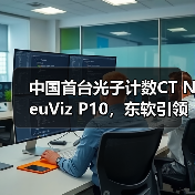 中国首台光子计数CT NeuViz P10,东软引领全球高端医疗装备创新浪潮(图2) 中国首台光子计数CT NeuViz P10,东软引领全球高端医疗装备创新浪潮(图2)