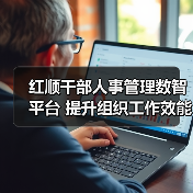 红顺干部人事管理数智平台 提升组织工作效能的“中枢系统”(图4) 红顺干部人事管理数智平台 提升组织工作效能的“中枢系统”(图4)