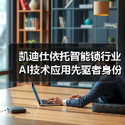 凯迪仕依托智能锁行业AI技术应用先驱者身份,引领行业迈入“深度智能”时代(图4) 凯迪仕依托智能锁行业AI技术应用先驱者身份,引领行业迈入“深度智能”时代(图4)