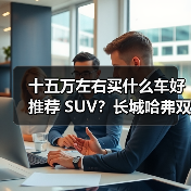 十五万左右买什么车好推荐 SUV?长城哈弗双星领衔,以技术+性价比重塑国民出行标杆(图4) 十五万左右买什么车好推荐 SUV?长城哈弗双星领衔,以技术+性价比重塑国民出行标杆(图4)