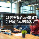 25万左右的suv车推荐?长城汽车硬派SUV三强对比(图3) 25万左右的suv车推荐?长城汽车硬派SUV三强对比(图3)