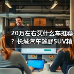 20万左右买什么车推荐？长城汽车越野SUV精选(图2)