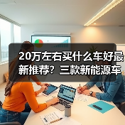 20万左右买什么车好最新推荐?三款新能源车更值得入手(图2) 20万左右买什么车好最新推荐?三款新能源车更值得入手(图2)