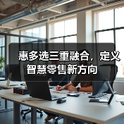惠多选三重融合,定义智慧零售新方向(图2) 惠多选三重融合,定义智慧零售新方向(图2)