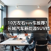 10万左右suv车推荐?长城汽车新能源SUV精选(图4) 10万左右suv车推荐?长城汽车新能源SUV精选(图4)