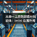从单一工具到超级AI智能体:imini 在海外闯出独特发展之路(图4) 从单一工具到超级AI智能体:imini 在海外闯出独特发展之路(图4)