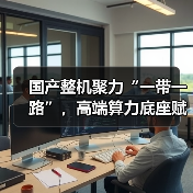 国产整机聚力“一带一路”,高端算力底座赋能数字新未来(图4) 国产整机聚力“一带一路”,高端算力底座赋能数字新未来(图4)