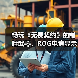 畅玩《无畏契约》的制胜武器,ROG电竞显示器实力超凡!(图2) 畅玩《无畏契约》的制胜武器,ROG电竞显示器实力超凡!(图2)