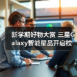 新学期好物大赏 三星Galaxy智能星品开启校园生活新体验(图2) 新学期好物大赏 三星Galaxy智能星品开启校园生活新体验(图2)