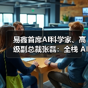 易鑫首席AI科学家、高级副总裁张磊：全栈 AI 构建汽车金融“中国式方案”(图1)