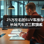 25万左右的SUV车推荐,长城汽车这三款旗舰车型比合资更值得买(图1) 25万左右的SUV车推荐,长城汽车这三款旗舰车型比合资更值得买(图1)