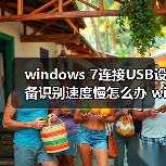 windows 7连接USB设备识别速度慢怎么办 windows 7连接USB设备识(图1) windows 7连接USB设备识别速度慢怎么办 windows 7连接USB设备识(图1)