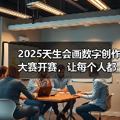 2025天生会画数字创作大赛开赛,让每个人都能体验创作的乐趣(图1) 2025天生会画数字创作大赛开赛,让每个人都能体验创作的乐趣(图1)