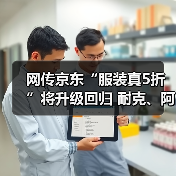 网传京东“服装真5折”将升级回归 耐克、阿迪达斯等一线大牌云集(图1)