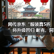 网传京东“服装真5折”将升级回归 耐克、阿迪达斯等一线大牌云集(图2)