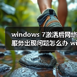 windows 7激活后网络服务出现问题怎么办 window - 新媒体情报驿站