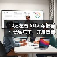 10万左右 SUV 车推荐:长城汽车,开启智能出行新体验(图2) 10万左右 SUV 车推荐:长城汽车,开启智能出行新体验(图2)