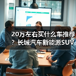 20万左右买什么车推荐?长城汽车新能源SUV精选(图2) 20万左右买什么车推荐?长城汽车新能源SUV精选(图2)