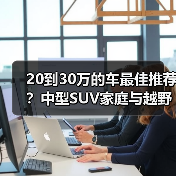 20到30万的车最佳推荐？中型SUV家庭与越野兼顾指南 - 新媒体情报驿站