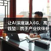 让AI深度融入6G，高通钱堃：携手产业伙伴参与推动国际标准的 - 新媒体情报驿站