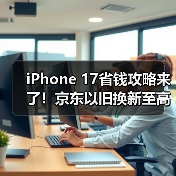iPhone 17省钱攻略来了！京东以旧
