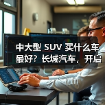 中大型 SUV 买什么车最好？长城汽车，开启高端体验之旅(图2)