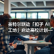 英特尔联动「扣子 AI 工坊」启动高校计划——让校园创意一键开挂(图3)
