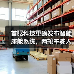 首驱科技重磅发布智能座舱系统，两轮车驶入“智能出行机器人”时 - 新媒体情报驿站
