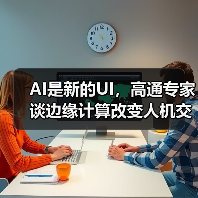 AI是新的UI,高通专家谈边缘计算改变人机交互方式(图2) AI是新的UI,高通专家谈边缘计算改变人机交互方式(图2)