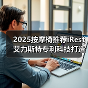 2025按摩椅推荐iRest艾力斯特专利科技打造极致按摩体验(图2)