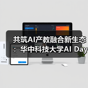 共筑AI产教融合新生态：华中科技大学AI Day成功举办(图2)