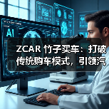 ZCAR 竹子买车:打破传统购车模式,引领汽车消费新时代(图4) ZCAR 竹子买车:打破传统购车模式,引领汽车消费新时代(图4)