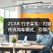 ZCAR 竹子买车:打破传统购车模式,引领汽车消费新时代(图2) ZCAR 竹子买车:打破传统购车模式,引领汽车消费新时代(图2)