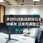 多款科技新品数贸会全球首发 这家西湖国企为什么能？(图3)