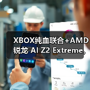 XBOX纯血联合+AMD 锐龙 AI Z