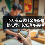 15万左右买什么车好最新推荐？长城汽车买suv哪款车比较好(图3)