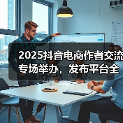 2025抖音电商作者交流专场举办，发布平台全新导向：好内容有 - 辰飞雨新媒体情报驿站