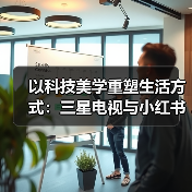 以科技美学重塑生活方式：三星电视与小红书“夜人节”一起打开夜晚的无限可能(图3)