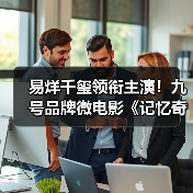 易烊千玺领衔主演!九号品牌微电影《记忆奇旅2:最后上传》正式献映(图2) 易烊千玺领衔主演!九号品牌微电影《记忆奇旅2:最后上传》正式献映(图2)