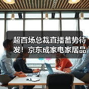 超百场总裁直播蓄势待发！京东成家电家居品牌11.11直播增量新阵地(图4)