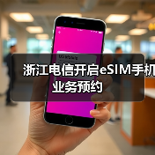 浙江电信开启eSIM手机业务预约(图3)