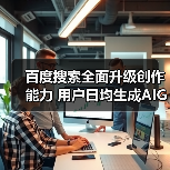 百度搜索全面升级创作能力 用户日均生成AIGC内容已破千万(图4)