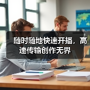 随时随地快速开播，高速传输创作无界