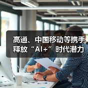 高通、中国移动等携手释放“AI+”时代潜力，加速终端侧AI落地应用(图4)