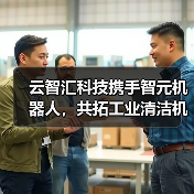 云智汇科技携手智元机器人,共拓工业清洁机器人新蓝海(图4) 云智汇科技携手智元机器人,共拓工业清洁机器人新蓝海(图4)