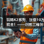 玩转K2系列,狂撒10万现金!——创想三维创作大赛正式开启(图2) 玩转K2系列,狂撒10万现金!——创想三维创作大赛正式开启(图2)