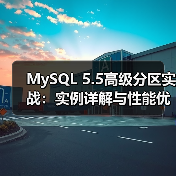 MySQL 5.5高级分区实战：实例详解与性能优化 - 辰飞雨新媒体情报驿站